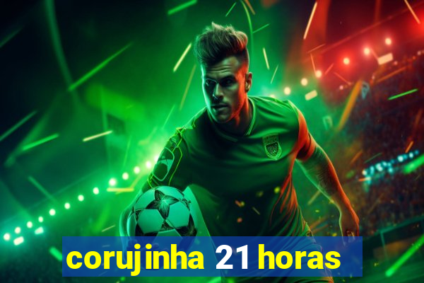 corujinha 21 horas